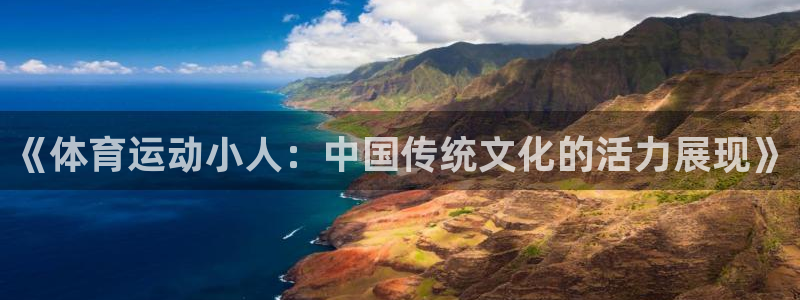 MK体育官网下载平台APP:《体育运动小人:中国传统文化的活